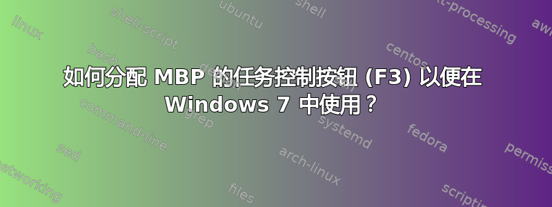 如何分配 MBP 的任务控制按钮 (F3) 以便在 Windows 7 中使用？