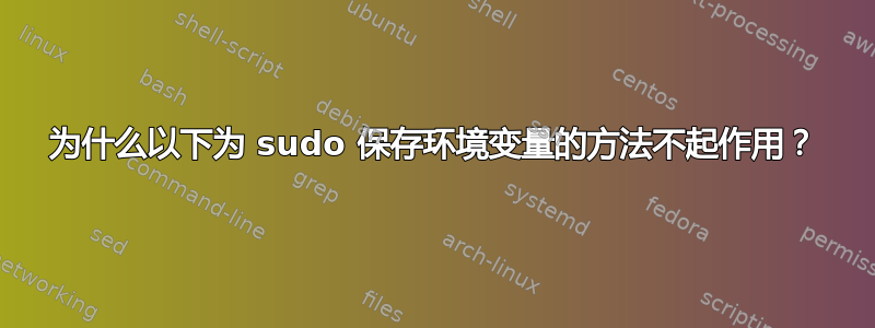 为什么以下为 sudo 保存环境变量的方法不起作用？