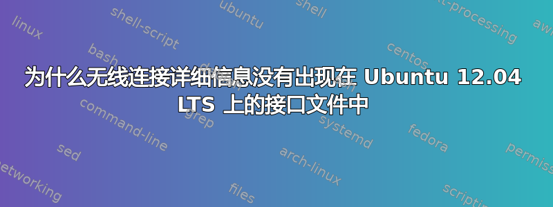 为什么无线连接详细信息没有出现在 Ubuntu 12.04 LTS 上的接口文件中