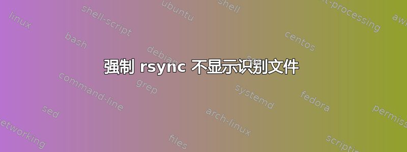 强制 rsync 不显示识别文件