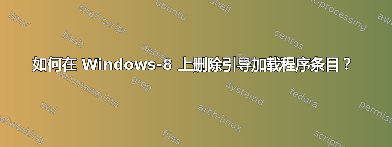 如何在 Windows-8 上删除引导加载程序条目？