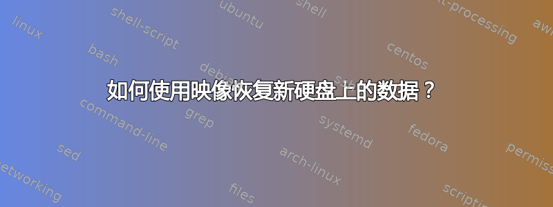 如何使用映像恢复新硬盘上的数据？