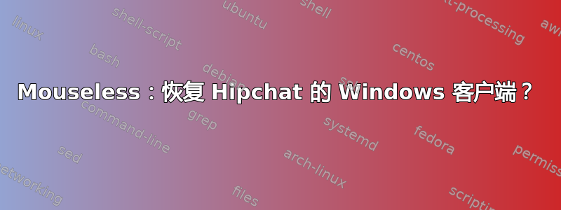 Mouseless：恢复 Hipchat 的 Windows 客户端？