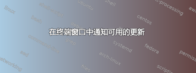 在终端窗口中通知可用的更新