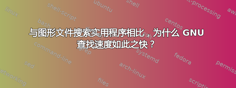 与图形文件搜索实用程序相比，为什么 GNU 查找速度如此之快？