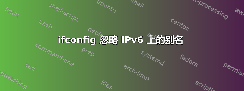 ifconfig 忽略 IPv6 上的别名