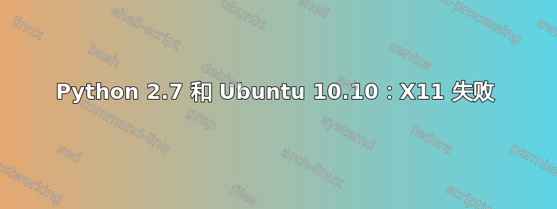 Python 2.7 和 Ubuntu 10.10：X11 失败