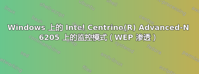 Windows 上的 Intel Centrino(R) Advanced-N 6205 上的监控模式（WEP 渗透）