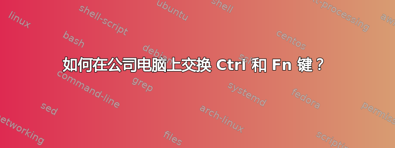 如何在公司电脑上交换 Ctrl 和 Fn 键？