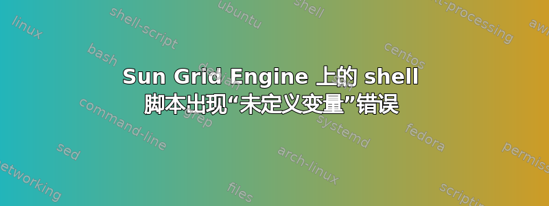 Sun Grid Engine 上的 shell 脚本出现“未定义变量”错误