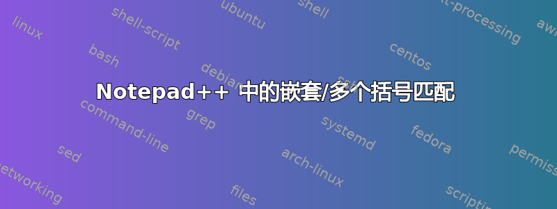 Notepad++ 中的嵌套/多个括号匹配