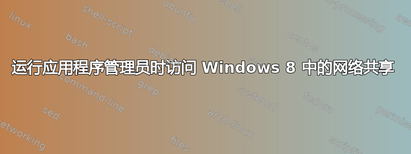 运行应用程序管理员时访问 Windows 8 中的网络共享