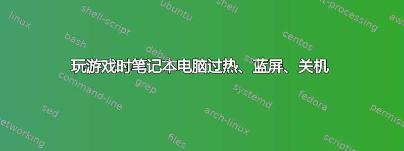 玩游戏时笔记本电脑过热、蓝屏、关机