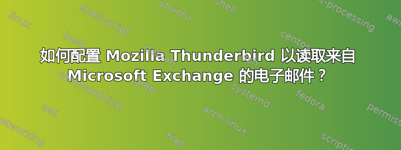 如何配置 Mozilla Thunderbird 以读取来自 Microsoft Exchange 的电子邮件？