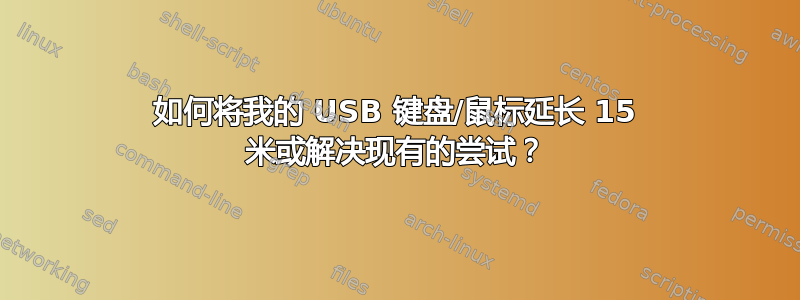 如何将我的 USB 键盘/鼠标延长 15 米或解决现有的尝试？