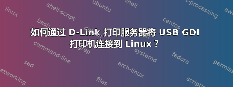 如何通过 D-Link 打印服务器将 USB GDI 打印机连接到 Linux？