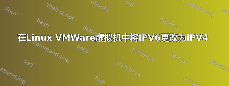 在Linux VMWare虚拟机中将IPV6更改为IPV4