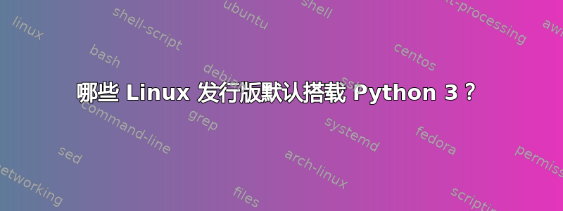 哪些 Linux 发行版默认搭载 Python 3？