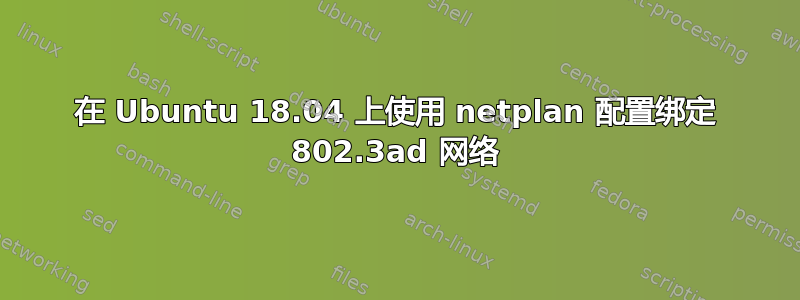 在 Ubuntu 18.04 上使用 netplan 配置绑定 802.3ad 网络