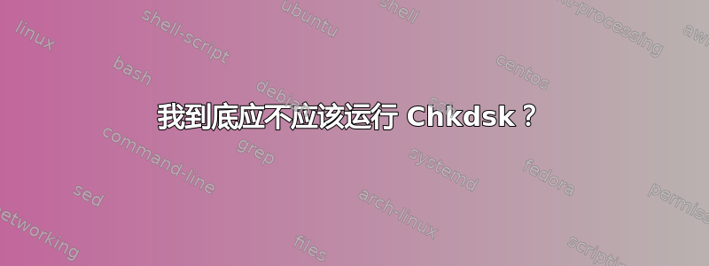 我到底应不应该运行 Chkdsk？