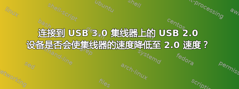 连接到 USB 3.0 集线器上的 USB 2.0 设备是否会使集线器的速度降低至 2.0 速度？