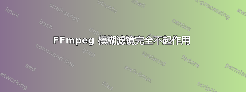 FFmpeg 模糊滤镜完全不起作用