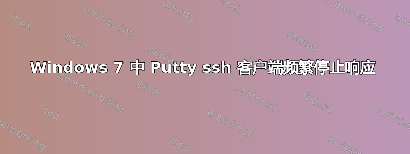 Windows 7 中 Putty ssh 客户端频繁停止响应