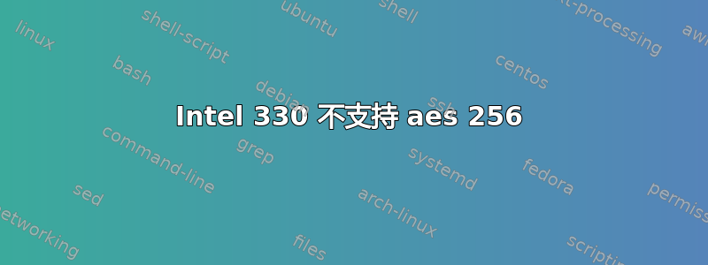 Intel 330 不支持 aes 256