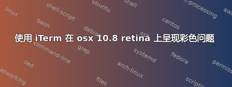 使用 iTerm 在 osx 10.8 retina 上呈现彩色问题