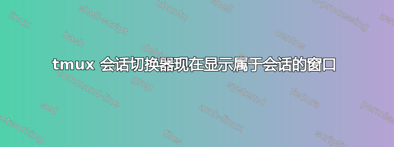 tmux 会话切换器现在显示属于会话的窗口