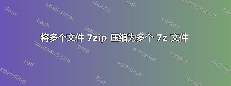 将多个文件 7zip 压缩为多个 7z 文件