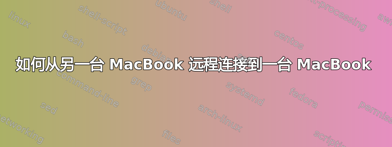 如何从另一台 MacBook 远程连接到一台 MacBook