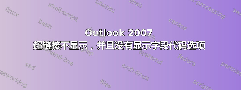 Outlook 2007 超链接不显示，并且没有显示字段代码选项