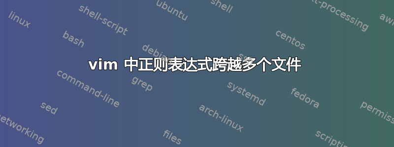 vim 中正则表达式跨越多个文件