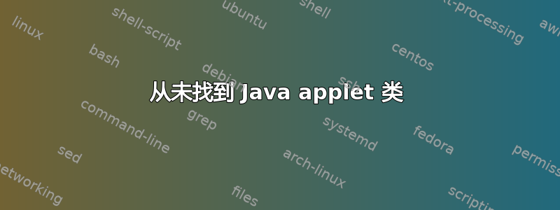 从未找到 Java applet 类