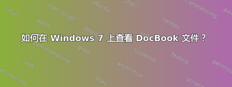 如何在 Windows 7 上查看 DocBook 文件？