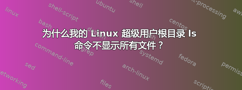 为什么我的 Linux 超级用户根目录 ls 命令不显示所有文件？