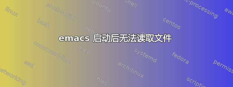 emacs 启动后无法读取文件