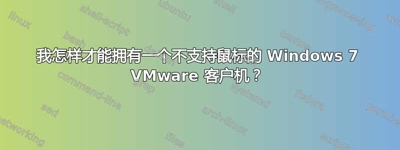 我怎样才能拥有一个不支持鼠标的 Windows 7 VMware 客户机？