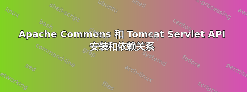 Apache Commons 和 Tomcat Servlet API 安装和依赖关系