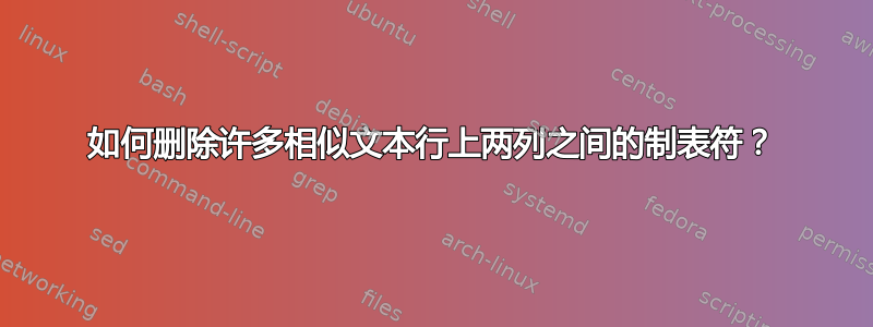 如何删除许多相似文本行上两列之间的制表符？