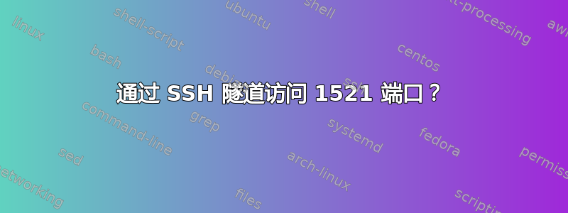 通过 SSH 隧道访问 1521 端口？