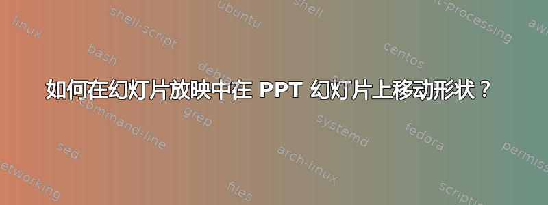 如何在幻灯片放映中在 PPT 幻灯片上移动形状？