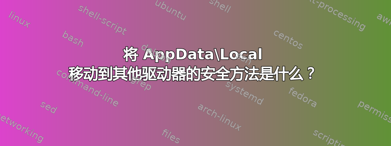 将 AppData\Local 移动到其他驱动器的安全方法是什么？