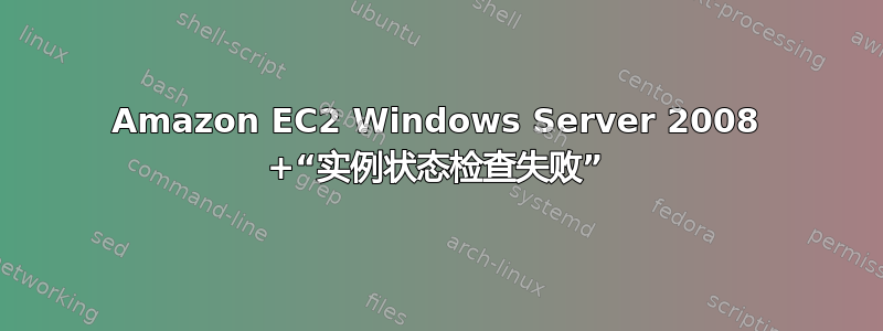 Amazon EC2 Windows Server 2008 +“实例状态检查失败”