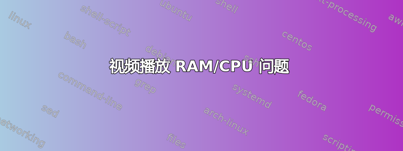 视频播放 RAM/CPU 问题