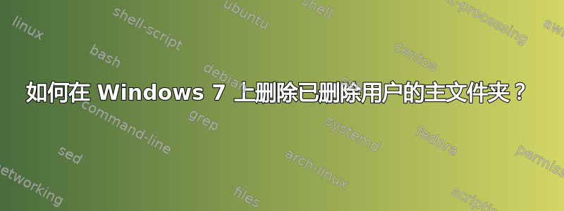 如何在 Windows 7 上删除已删除用户的主文件夹？