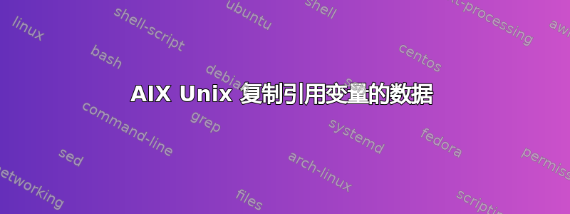 AIX Unix 复制引用变量的数据