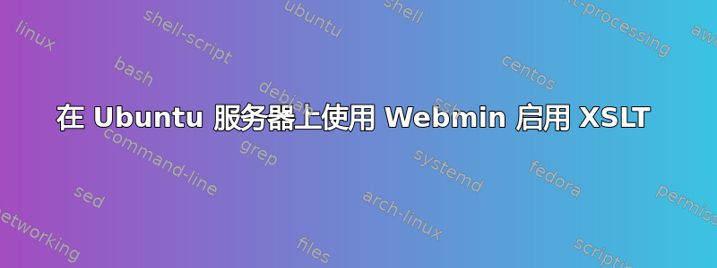 在 Ubuntu 服务器上使用 Webmin 启用 XSLT