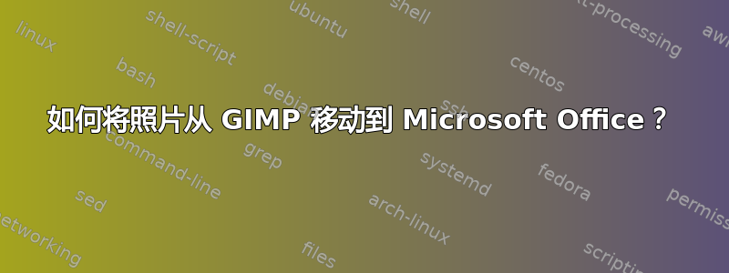 如何将照片从 GIMP 移动到 Microsoft Office？